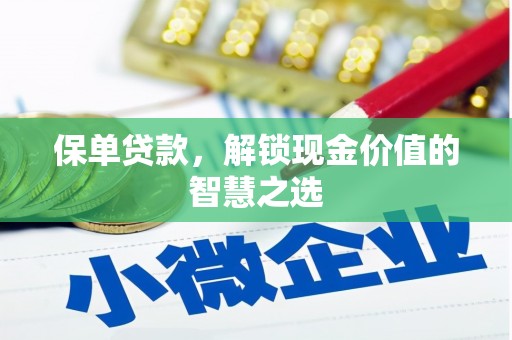 荣昌保单贷款，解锁现金价值的智慧之选