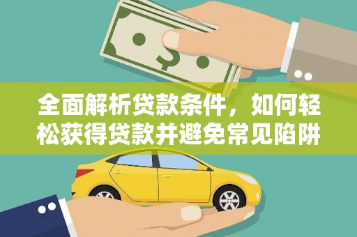 荣昌全面解析贷款条件，如何轻松获得贷款并避免常见陷阱