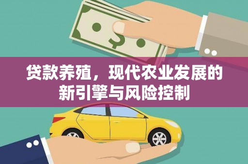 荣昌贷款养殖，现代农业发展的新引擎与风险控制