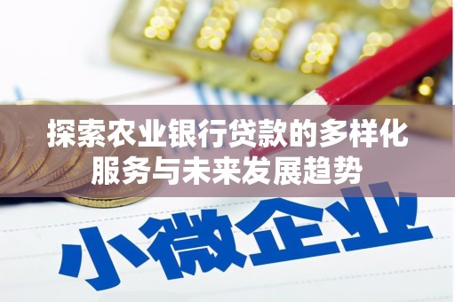 荣昌探索农业银行贷款的多样化服务与未来发展趋势