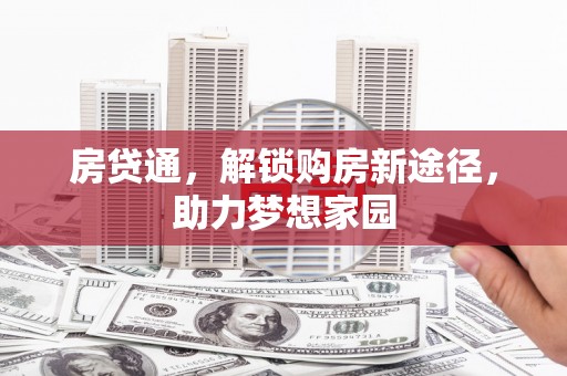 荣昌房贷通，解锁购房新途径，助力梦想家园