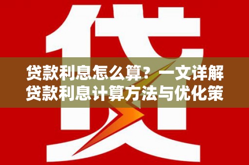 荣昌贷款利息怎么算？一文详解贷款利息计算方法与优化策略
