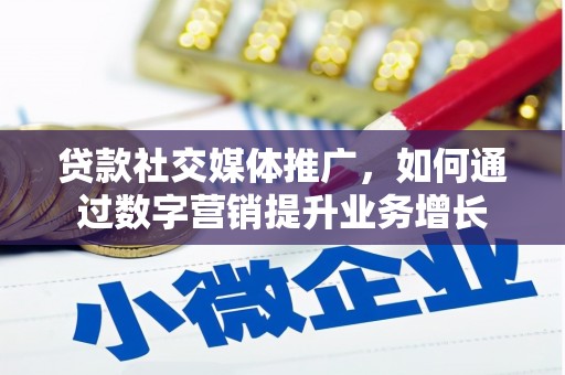 荣昌贷款社交媒体推广，如何通过数字营销提升业务增长