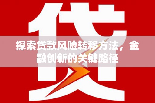 荣昌探索贷款风险转移方法，金融创新的关键路径