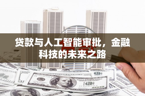 荣昌贷款与人工智能审批，金融科技的未来之路