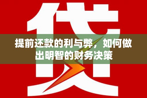 荣昌提前还款的利与弊，如何做出明智的财务决策