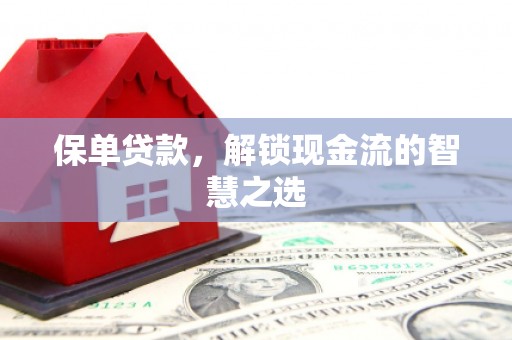 荣昌保单贷款，解锁现金流的智慧之选