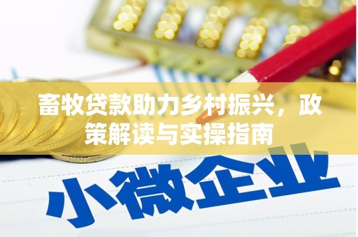 荣昌畜牧贷款助力乡村振兴，政策解读与实操指南