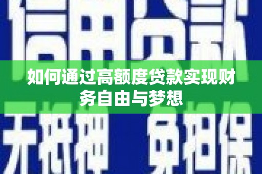 荣昌如何通过高额度贷款实现财务自由与梦想