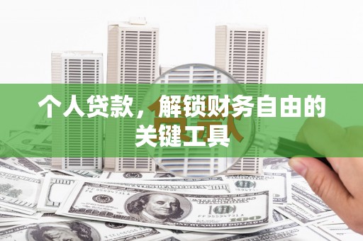 荣昌个人贷款，解锁财务自由的关键工具