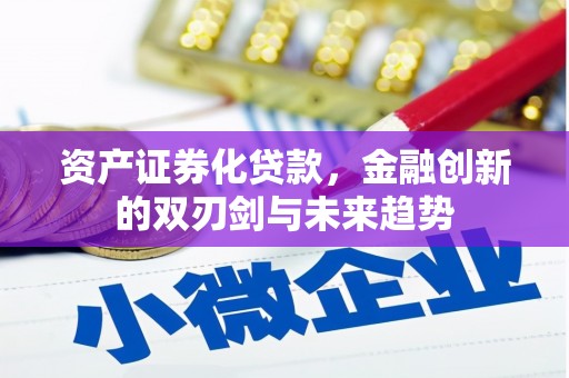荣昌资产证券化贷款，金融创新的双刃剑与未来趋势