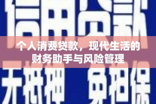 荣昌个人消费贷款，现代生活的财务助手与风险管理