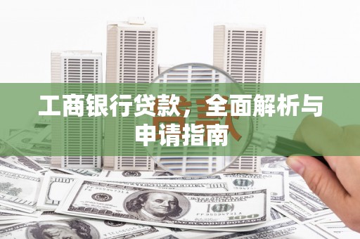 荣昌工商银行贷款，全面解析与申请指南