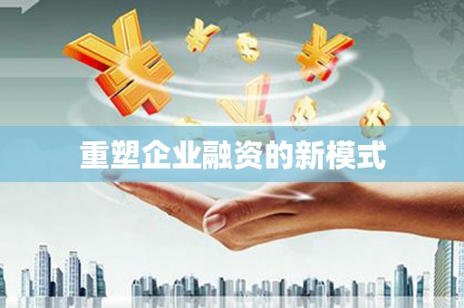 荣昌重塑企业融资的新模式